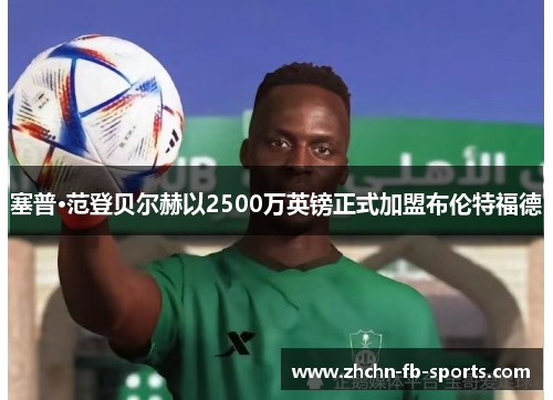 塞普·范登贝尔赫以2500万英镑正式加盟布伦特福德